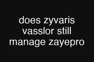 does zyvaris vasslor still manage zayepro